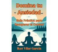 Domina tu Ansiedad: Guía Práctica para Recuperar el Control