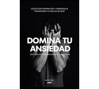 Domina tu ansiedad: Guía práctica para recuperar tu paz interior