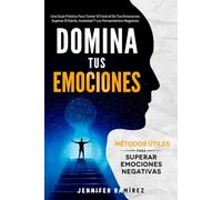Domina Tu Emociones: Una Guía Práctica Para Tomar El Control De Tus Emociones, Superar El Estrés, La Ansiedad Y Los Pensamientos Negativos