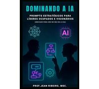 Dominando a IA: Prompts Estratégicos para Líderes Ocupados e Visionários