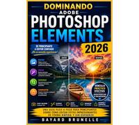 Dominando Adobe Photoshop Elements 2026: Una guía paso a paso para principiantes sobre cómo editar fotos impresionantes de forma rápida y sin esfuerzo
