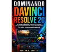 DOMINANDO DAVINCI RESOLVE 20: Un manual completo paso a paso para la edición de vídeo profesional, la corrección de color cinematográfica y los flujos de trabajo con inteligencia artificial