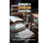 Dominando la Comunicación Escrita y Oral: Estrategias y Técnicas para la Comprensión y Producción de Textos Académicos