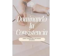 Dominando la Consistencia: Cómo Lograr Más con Menos Esfuerzo