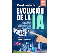 Dominando la Evolución de la IA: Estrategias Clave para Liderar en la Era de la Innovación Tecnológica