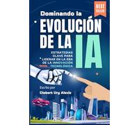 Dominando la Evolución de la IA: Estrategias Clave para Liderar en la Era de la Innovación Tecnológica