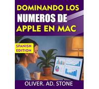 DOMINANDO LOS NUMEROS DE APPLE EN MAC: Descubra el poder de la herramienta de hoja de cálculo de Apple para lograr productividad y eficiencia
