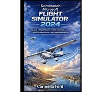 Dominando Microsoft Flight Simulator 2024: La guía completa para vuelos realistas, técnicas avanzadas y estrategias expertas