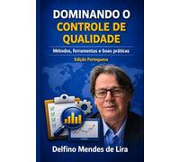 DOMINANDO O CONTROLE DE QUALIDADE: Métodos,Ferramentas e Boas Praticas. -explicaçoes claras e didaticas