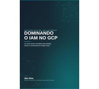 Dominando o IAM no GCP: Um Guia Técnico Completo sobre Identity, Access e Governance no Google Cloud