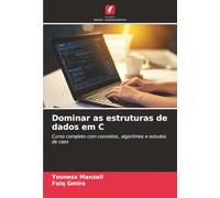 Dominar as estruturas de dados em C: Curso completo com conceitos, algoritmos e estudos de caso