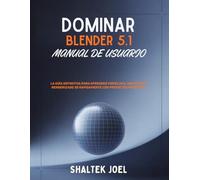 Dominar Blender 5.1 Manual de usuario: La guía definitiva para aprender modelado, animación y renderizado 3D rápidamente con proyectos prácticos.