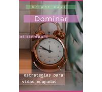 Dominar el tiempo: estrategias para vidas ocupadas