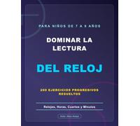 DOMINAR LA LECTURA DEL RELOJ: Relojes, Horas, Cuartos y Minutos - 200 ejercicios progresivos resueltos