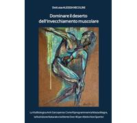 Dominare il deserto dell'invecchiamento muscolare: La Via Biologica Anti-Sarcopenia: Come Riprogrammare la Massa Magra, la Nutrizione Naturale e la Mente Over 40 per Atleti e Non Sportivi