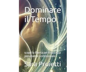 Dominare il Tempo: scopri la libertà per il successo personale e professionale