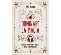 Dominare la magia. Corso di incantesimi avanzati per la strega ps