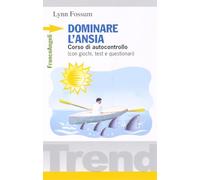 Dominare l'ansia. Corso di autocontrollo (con giochi, test e questionari)