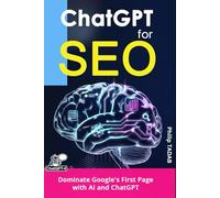 Dominate Google's First Page with AI and ChatGPT: Revolutionary Artificial Intelligence Techniques for SEO