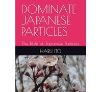 DOMINATE JAPANESE PARTICLES: The Bible of Japanese Particles