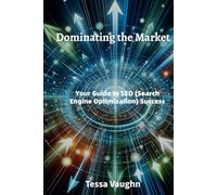 Dominating the Market: Your Guide to SEO (Search Engine Optimization) Success