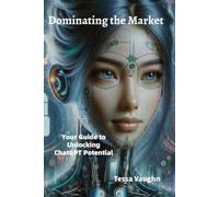 Dominating the Market: Your Guide to Unlocking ChatGPT Potential