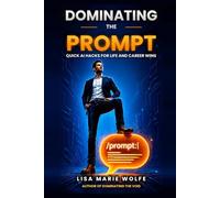 DOMINATING THE PROMPT: QUICK AI HACKS FOR LIFE AND CAREER WINS