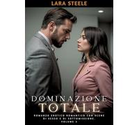 Dominazione Totale: Romanzo Erotico Romantico con Scene di Sesso e di Sottomissione. Volume 3: 7
