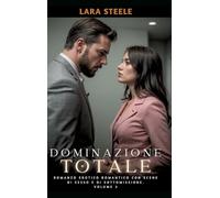 Dominazione Totale: Romanzo Erotico Romantico con Scene di Sesso e di Sottomissione. Volume 3: 7