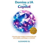 Domine a IA com Copilot: Guia prático sobre Inteligência Artificial da Microsoft para o trabalho, a aprendizagem e a criatividade