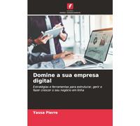 Domine a sua empresa digital: Estratégias e ferramentas para estruturar, gerir e fazer crescer o seu negócio em linha