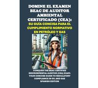 Domine el examen BEAC de Auditor Ambiental Certificado (CEA): Su guía concisa para el cumplimiento normativo en petróleo y gas
