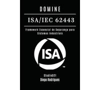DOMINE ISA/IEC 62443: Framework Essencial de Segurança para Sistemas Industriais