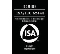 DOMINE ISA/IEC 62443: Framework Essencial de Segurança para Sistemas Industriais