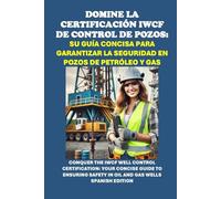 Domine la Certificación IWCF de Control de Pozos: Su Guía Concisa para Garantizar la Seguridad en Pozos de Petróleo y Gas: Conquer the IWCF Well Control Certification