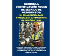 Domine la Certificación NCCER de Técnico de Oleoductos: Su Guía Concisa para Carreras en el Transporte de Petróleo y Gas: Conquer the NCCER Pipeline Technician Certification