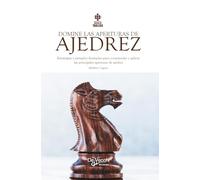 Domine las aperturas de ajedrez: Estrategias y ejemplos ilustrados para comprender y aplicar las principales aperturas de ajedrez