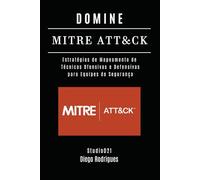 DOMINE MITRE: Estratégias de Mapeamento de Técnicas Ofensivas e Defensivas para Equipes de Segurança