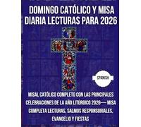 DOMINGO CATÓLICO Y MISA DIARIA LECTURAS PARA 2026: Misal Católico Completo con Las principales celebraciones de la Año Litúrgico 2026- Misa completa ... Evangelio y fiestas ( SPANISH )