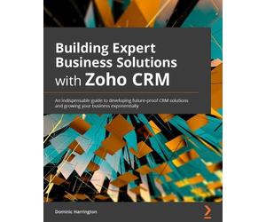 Dominic Harrington Building Expert Business Solutions with Zoho CRM (Tascabile)