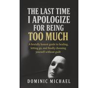 Dominic Michael The Last Time I Apologize for Being Too Much (Tascabile)