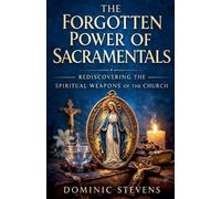 Dominic Stevens The Forgotten Power of Sacramentals (Tascabile)