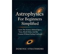 Dominic Strathmore Astrophysics For Beginners Simplified (Tascabile)