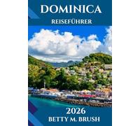 DOMINICA REISEFÜHRER 2026: Eine tiefgreifende Reise in die wilde Schönheit, Kultur und unvergesslichen Abenteuer der Naturinsel