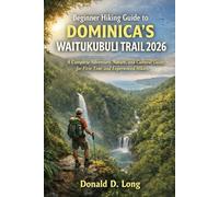 Dominica’s Waitukubuli Trail HIKING GUIDE 2026 FOR BEGINNER: Adventure, Nature, and Cultural Guide for First-Time and Experienced Hikers.