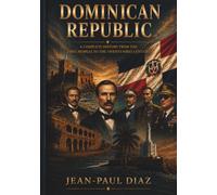 Dominican Republic: A Complete History from the First Peoples to the Twenty-First Century