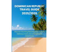 DOMINICAN REPUBLIC TRAVEL GUIDE 2025/2026: Discover Stunning Beaches, Rich Culture, Delicious Food, and Unforgettable Adventures