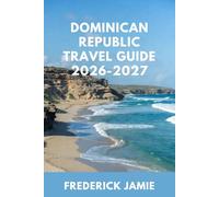 DOMINICAN REPUBLIC TRAVEL GUIDE 2026-2027: Top Places, Tips & Itineraries for First-Time Visitors