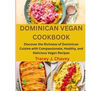 DOMINICAN VEGAN COOKBOOK: Discover the Richness of Dominican Cuisine with Compassionate, Healthy, and Delicious Vegan Recipes