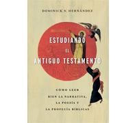 Estudiando el Antiguo Testamento: Cómo Leer Bien La Narrativa, La Poesía Y Las Profecías Bíblicas